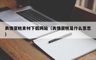 江门表情蛋糕素材下载网站（表情蛋糕是什么意思）
