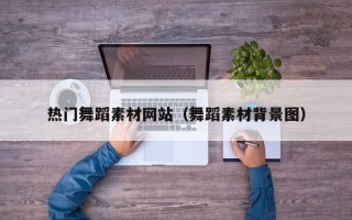 江门热门舞蹈素材网站（舞蹈素材背景图）