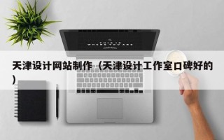 江门天津设计网站制作（天津设计工作室口碑好的）